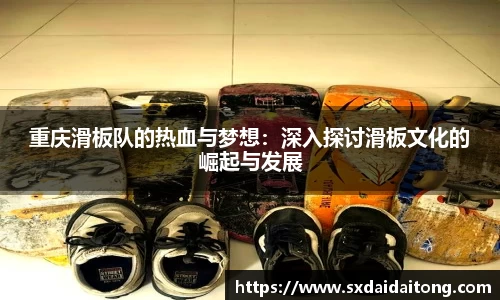 重庆滑板队的热血与梦想：深入探讨滑板文化的崛起与发展