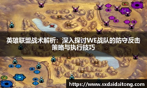 英雄联盟战术解析：深入探讨WE战队的防守反击策略与执行技巧