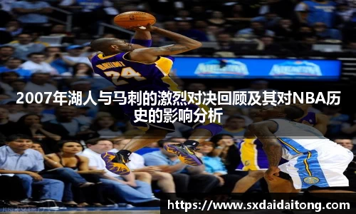 2007年湖人与马刺的激烈对决回顾及其对NBA历史的影响分析