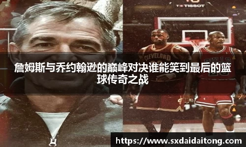 詹姆斯与乔约翰逊的巅峰对决谁能笑到最后的篮球传奇之战